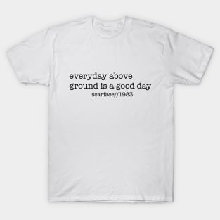 Everyday Above Ground Is A Good Day T-Shirt